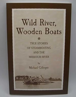 Wild River, Wooden Boats: True Stories of Steamboating and the Missouri River