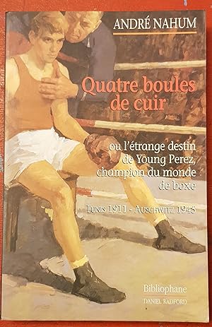 Quatre boules de cuir - ou l'étrange destin de Young Perez, champion du monde de boxe - Tunis 191...