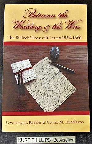 Between the Wedding & the War: The Bulloch/Roosevelt Letters: 1854-1860 (Volume 2: The Bulloch Le...