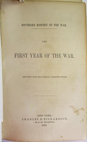 SOUTHERN HISTORY OF THE WAR. THE FIRST YEAR OF THE WAR. REPRINTED FROM THE RICHMOND CORRECTED EDI...