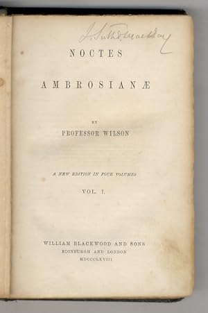 Noctes ambrosianae. By professor Wilson. A New edition in four volumes. Vol. I. Vol. II.