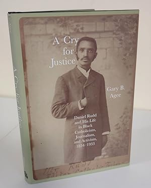 A Cry for Justice; Daniel Rudd and his life in Black Catholicism, journalism, and activism, 1854-...
