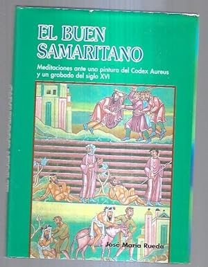 BUEN SAMARITANO - EL. MEDITACIONES ANTE UNA PINTURA DEL CODEX AUREUS Y UN GRABADO DEL SIGLO XVI