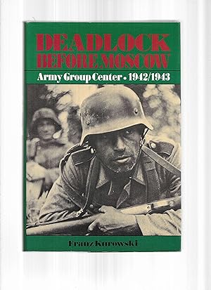 DEADLOCK BEFORE MOSCOW: Army Group Center ~ 1942/1943. Translated From The German By Joseph G. Welsh