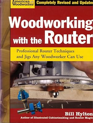 Woodworking with the Router: Professional Router Techniques and Jigs Any Woodworker Can Use