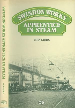 Swindon Works Apprentice in Steam - Reminiscences As Office Boy and Apprentice at Swindon Railway...