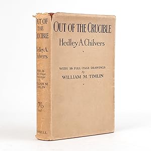 OUT OF THE CRUCIBLE Being the Romantic Story of the Witwatersrand Goldfields; and of the Great Ci...