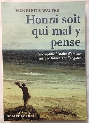 Honni soit qui mal y pense : L'incroyable histoire d'amour entre le français et l'anglais