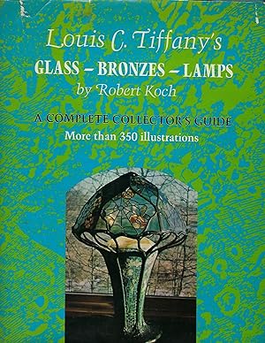 LOUIS C. TIFFANY'S GLASS-BRONZES-LAMPS: A COMPLETE COLLECTOR'S GUIDE