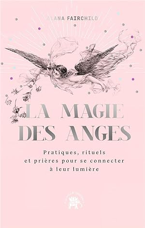 la magie des anges : pratiques pour se connecter à leur magie et énergie