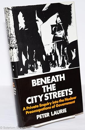 Beneath the City Streets: A Private Enquiry into the Nuclear Preoccupations of Government