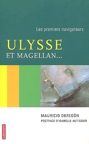Ulysse et magellan . : Les premiers navigateurs - Mauricio Obregon
