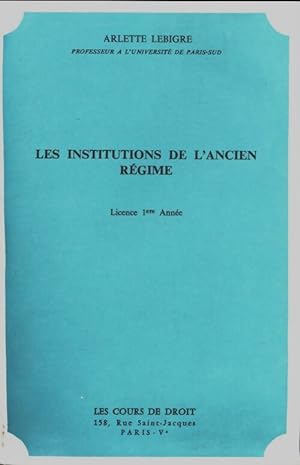 Les institutions de l'ancien r?gime - Arlette Lebigre