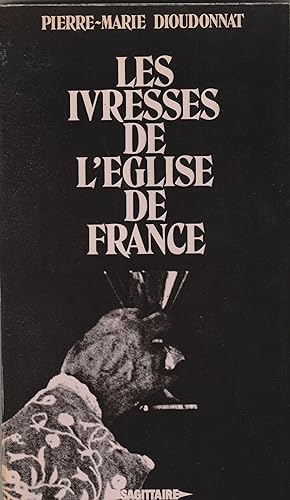 Les Ivresses de l'Eglise de France. Les évêques et la société (1801-1976)