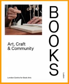Books: Art, Craft & Community by London Centre for the Book Arts