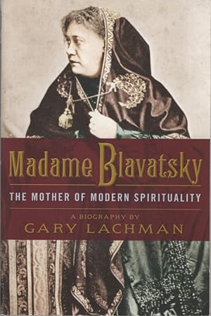 MADAME BLAVATSKY : THE MOTHER OF MODERN SPIRITUALITY A Biography