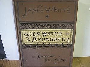 James W. Tufts Patentee & Manufacturer Of Arctic Soda Water Apparatus. Book Of Directions