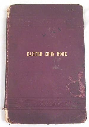 The Exeter Cook Book, Containing Valuable Recipes, Many of Them New, and All of Them Tried and Kn...