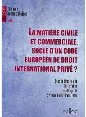 La matière civile et commerciale, socle d'un code européen de droit international privé ?