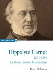 Hippolyte Carnot, 1801-1888 ; la liberté, l'école et la République