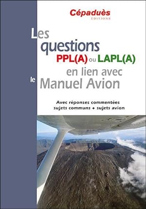 les questions PPL(A) ou LAPL(A) en lien avec le manuel du pilote Avion ; avec réponses commentées...