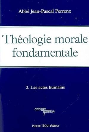 Théologie morale fondamentale. 2. Théologie morale fondamentale. Les actes humains. Volume : II