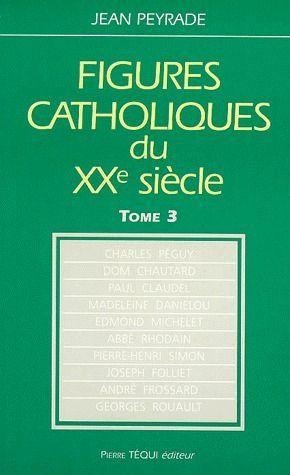 Figures catholiques du XXe siècle. 3. Figures catholiques du XXe siècle. Charles Péguy, Dom Chaut...