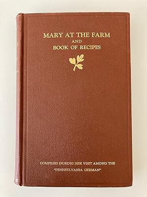 MARY AT THE FARM AND BOOK OF RECIPES COMPILED DURING HER VISIT AMOONG THE "PENNSYLVANIA GERMANS" ...
