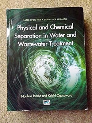 Physical and Chemical Separation in Water and Wastewater Treatment - Based Upon Half a Century of...