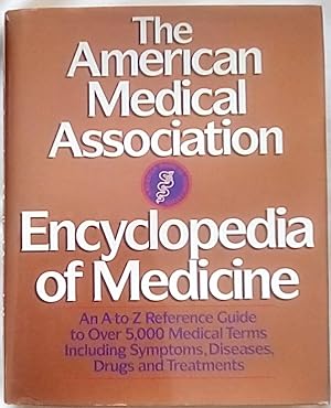 The American Medical Association Encyclopedia of Medicine: An A-Z Reference Guide to Over 5,000 M...