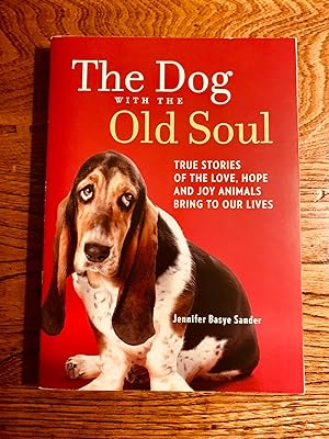 The Dog with the Old Soul: True Stories of the Love, Hope and Joy Animals Bring to Our Lives
