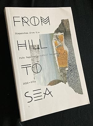 From Hill to Sea: Dispatches from the Fife Psychogeographical Collective 2010 - 2014