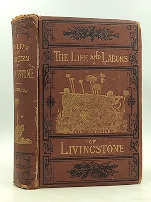 THE LIFE AND LABORS OF DAVID LIVINGSTONE, LL.D., D.C.L., Covering His Entire Career in Southern a...