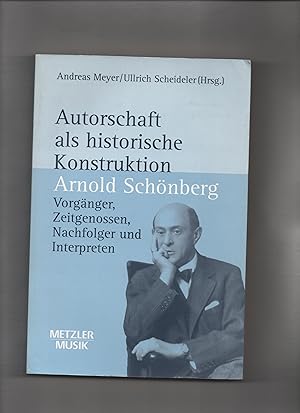 Autorschaft als historische Konstruktion : Arnold Schönberg - Vorgänger, Zeitgenossen, Nachfolger...