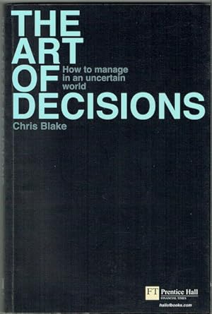 The Art Of Decisions: How To Manage In An Uncertain World