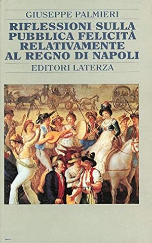 Riflessioni sulla pubblica felicità relativamente al Regno di Napoli e altri scritti (1787-92)