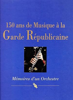 150 ans de Musique à la Garde Républicaine. Mémoires d'un Orchestre.