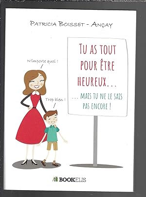 Tu as tout pour être heureux.: . mais tu ne le sais pas encore ! (French Edition)
