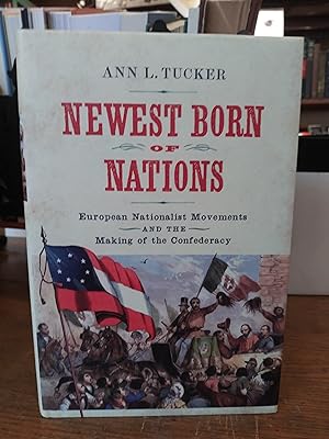 Newest Born of Nations: European Nationalist Movements and the Making of the Confederacy (A Natio...