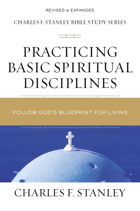 Practicing Basic Spiritual Disciplines: Follow God's Blueprint for Living (Charles F. Stanley Bib...