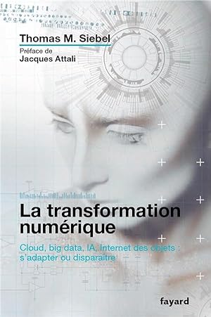 la transformation numérique : cloud, big data, IA, Internet des objets : s'adapter ou disparaître