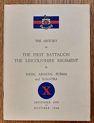 The History Of The First Battalion The Licolnshire Regiment In India, Arakan, Burma and Sumatra S...
