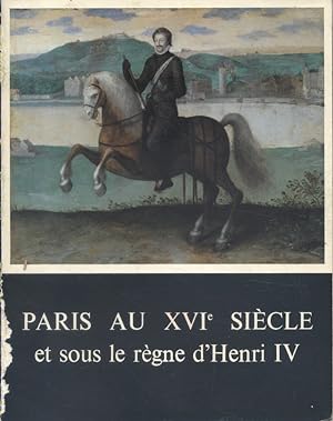 Paris au XVIe siècle et sous le règne d'Henri IV.