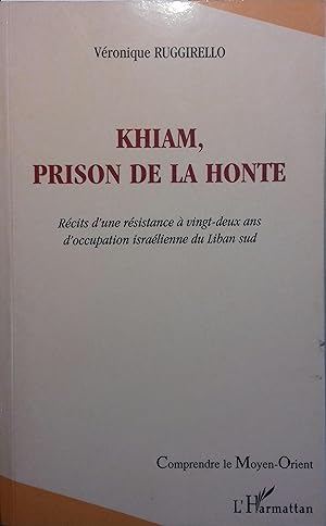 Khiam, prison de la honte. Récits d'une résistance à 22 ans d'occupation israélienne du Liban sud.