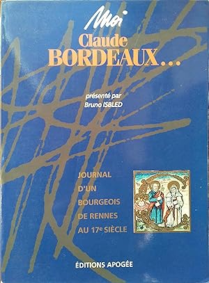 Moi, Claude Bordeaux. Journal d'un bourgeois de Rennes au 17e siècle.
