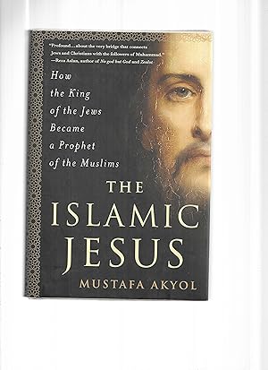 THE ISLAMIC JESUS: How The King Of The Jews Became A Prophet Of The Muslims