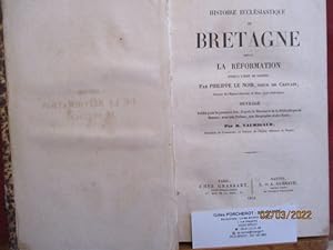 Histoire ecclésiastique de Bretagne depuis la réformation jusqu'à l'Edit de Nantes, Par Philippe ...