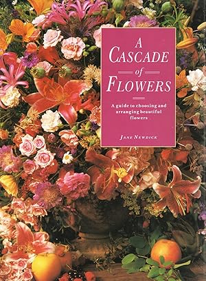 A Cascade Of Flowers : A Guide To Choosing And Arranging Beautiful Flowers :