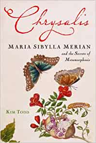 Chrysalis: Maria Sybilla Merian and the Secrets of Metamorphosis