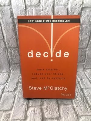 Decide: Work Smarter, Reduce Your Stress, and Lead by Example